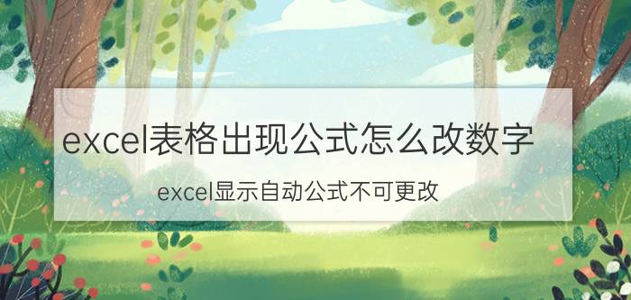 excel表格出现公式怎么改数字 excel显示自动公式不可更改？